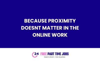 Because proximity doesnt matter in the online work
