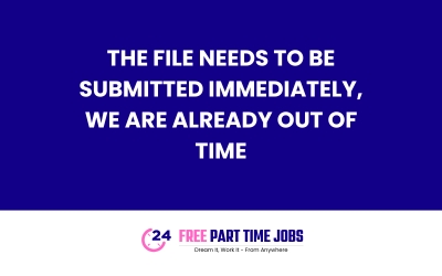 The file needs to be submitted immediately, we are already out of time
